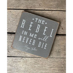 The Rebel In Me Will Never Die Wooden Sign