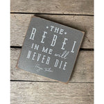 The Rebel In Me Will Never Die Wooden Sign